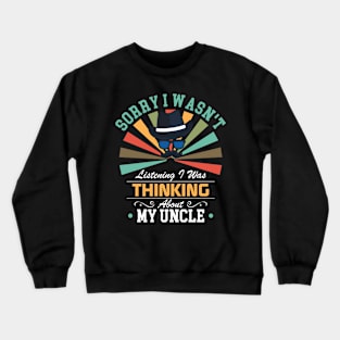 Uncle lovers Sorry I Wasn't Listening I Was Thinking About My Uncle Crewneck Sweatshirt